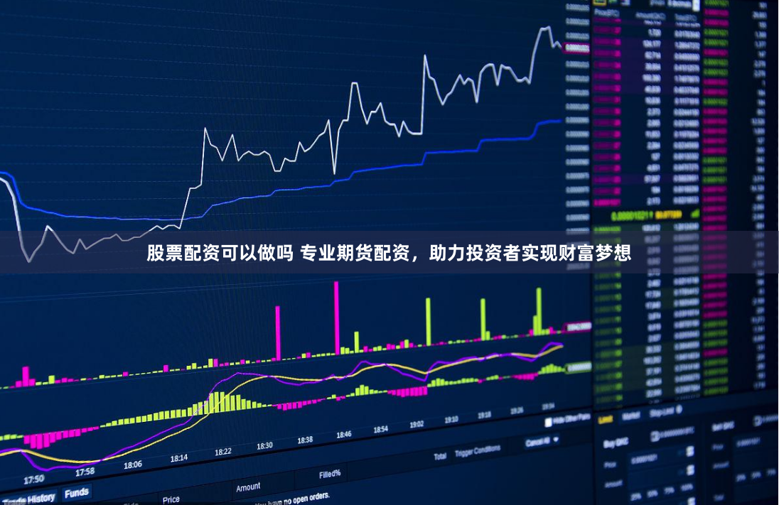 股票配资可以做吗 专业期货配资，助力投资者实现财富梦想