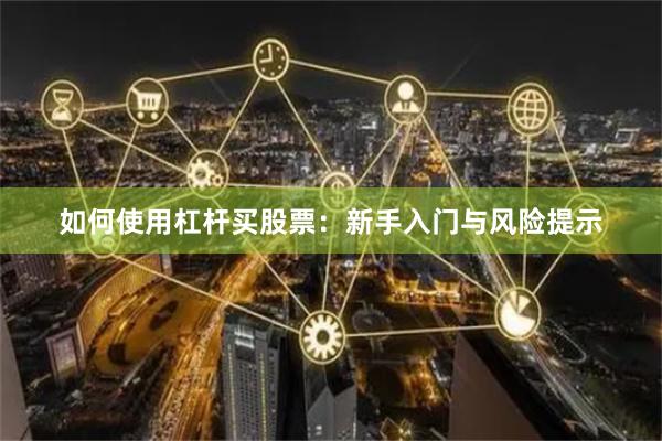 如何使用杠杆买股票:新手入门与风险提示