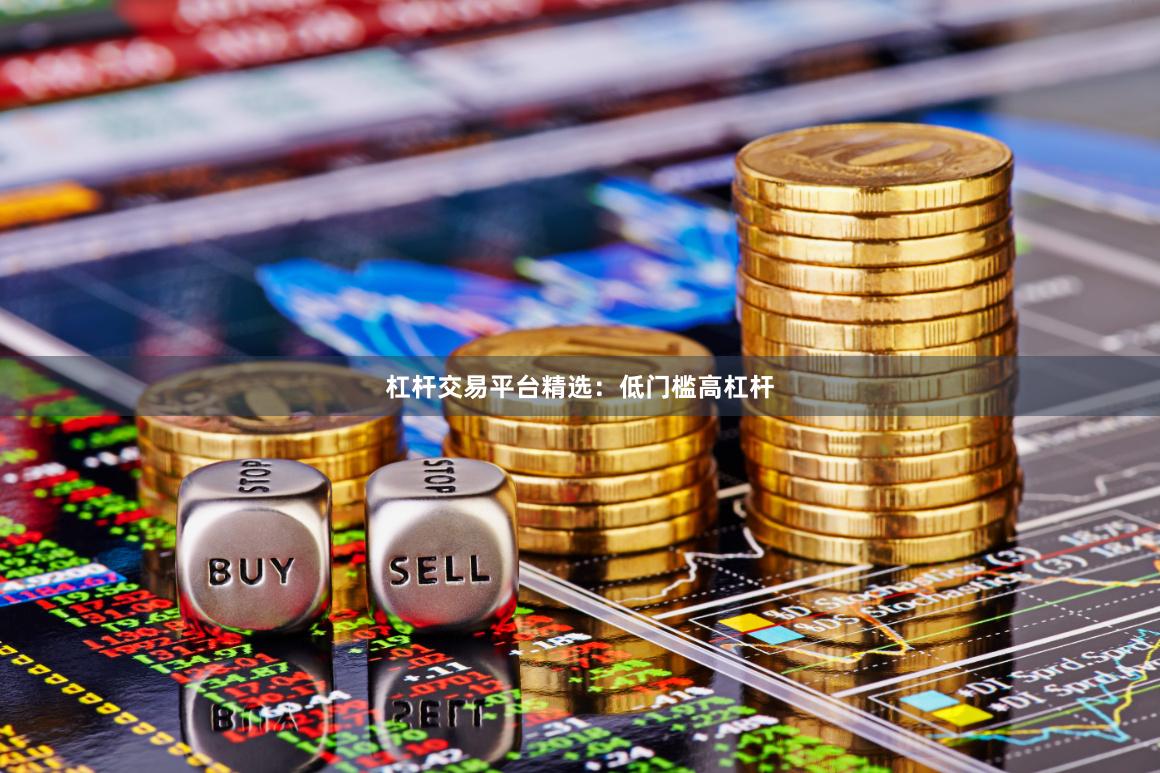 杠杆交易平台精选：低门槛高杠杆