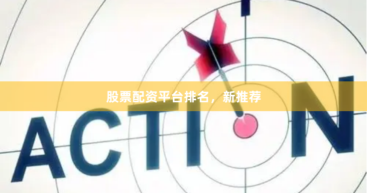 股票配资平台排名，新推荐