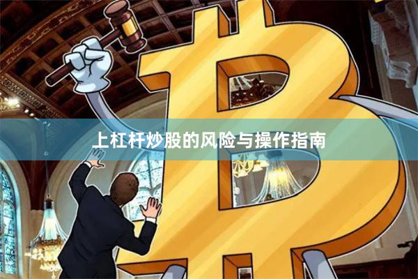 上杠杆炒股的风险与操作指南
