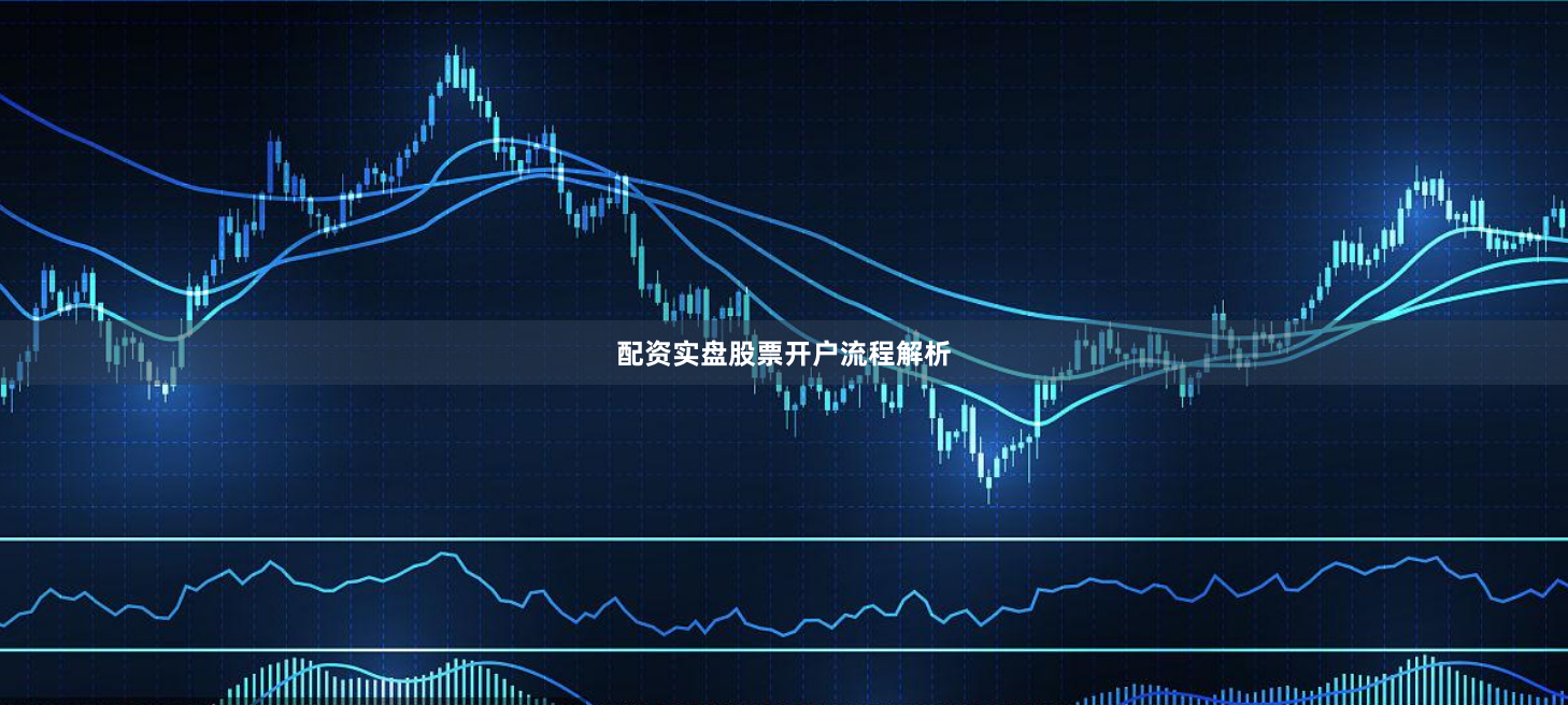 配资实盘股票开户流程解析