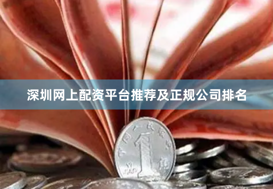 深圳网上配资平台推荐及正规公司排名